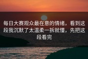 每日大赛观众最在意的情绪，看到这段我沉默了太温柔一拆就懂，先把这段看完